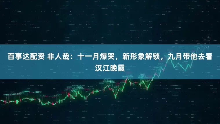 百事达配资 非人哉：十一月爆哭，新形象解锁，九月带他去看汉江晚霞